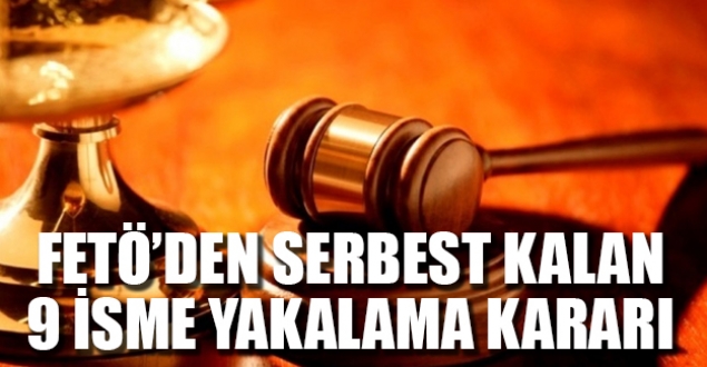 FETÖ'den serbest kalan 9 isme yakalama kararı