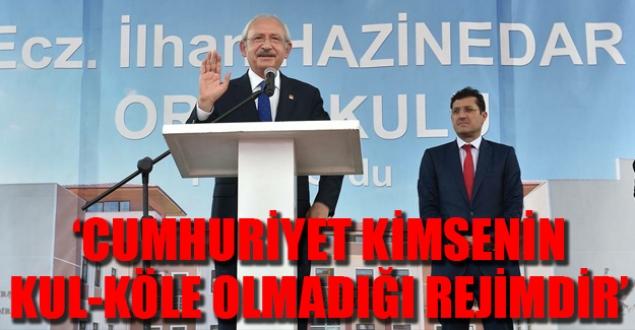 Kılıçdaroğlu: Cumhuriyet kimsenin kul-köle olmadığı rejimdir