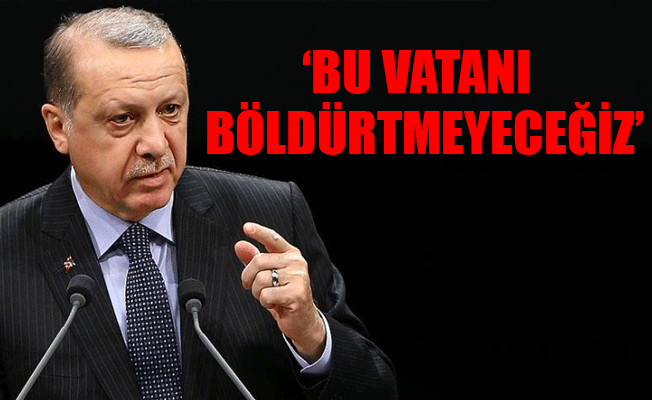 Erdoğan: Bizi bölmeye çalışanlara gereken dersi vereceğiz!