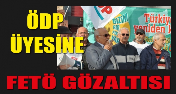 ÖDP üyesine FETÖ gözaltısı!