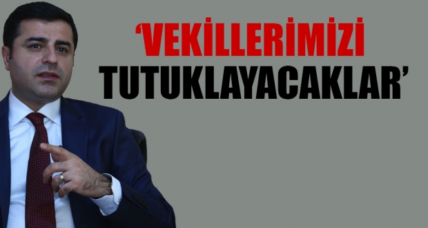 Demirtaş: Ekim ayında vekillerimizi tutuklayacaklar