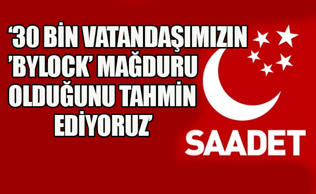 Saadet Partisi'nden 'ByLock' açıklaması!