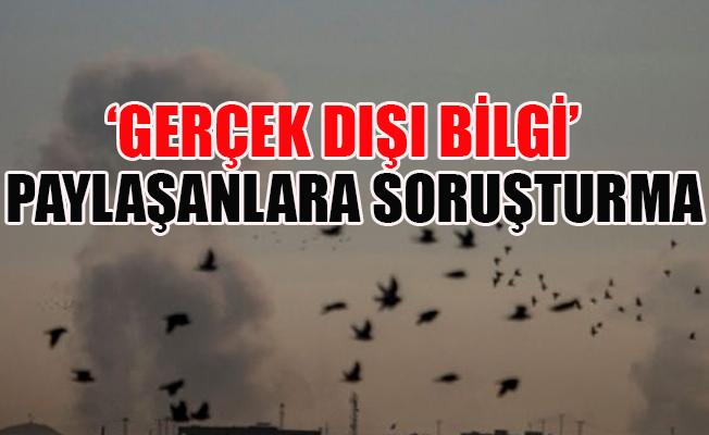 Afrin harekatı ile ilgili sosyal medyadan yapılan paylaşımlara soruşturma!
