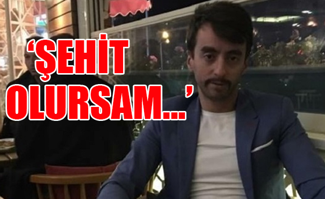 Zeytin Dalı Harekatı'nın ilk şehidinin duygulandıran vasiyeti!