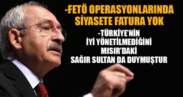 Kılıçdaroğlu: FETÖ operasyonlarında siyasete fatura yok