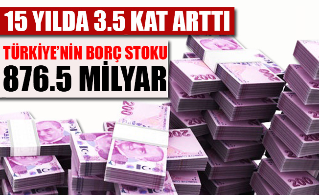 Türkiye’nin borç stoku 15 yılda üç buçuk katına çıktı!