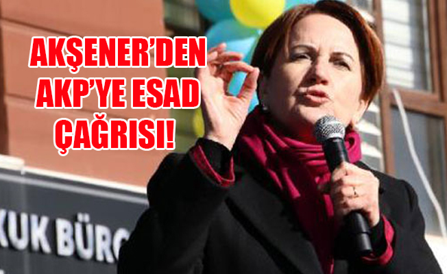 Akşener: Esad'la birebir müzakereyi başlatın!