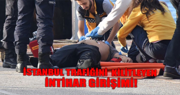 İstanbul trafiğini kilitleyen intihar girişimi!..