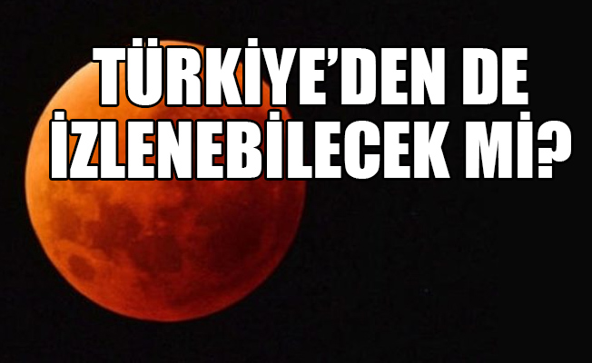 31 Ocak'ta 'Kanlı Ay' , 'Mavi Ay' ve 'Süper Ay' görülecek... En son 3'ü bir arada 132 yıl önce görülmüştü!