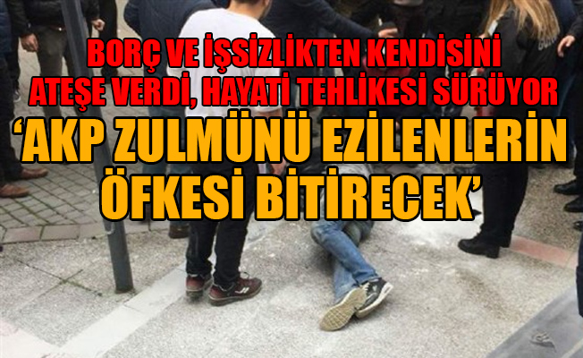 İşsiz vatandaş belediye önünde kendisini ateşe verdi! İşte son durumu