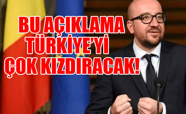 Belçika Başbakanı'ndan Türkiye'yi kızdıracak açıklama!