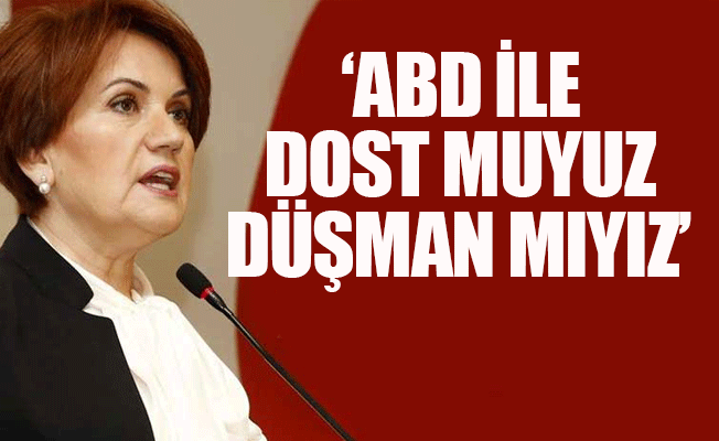 Akşener: İncirlik'i neden kapatmıyorsun?