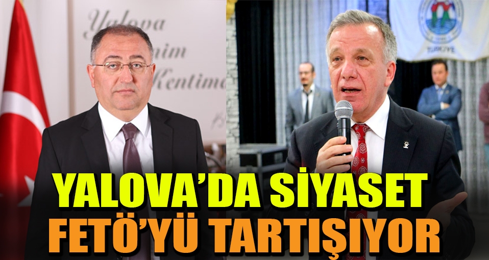 Yalova'da siyaset FETÖ'yü tartışıyor