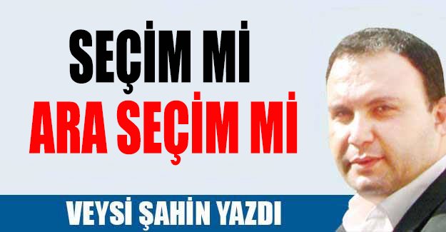 Seçim mi, ara seçim mi?