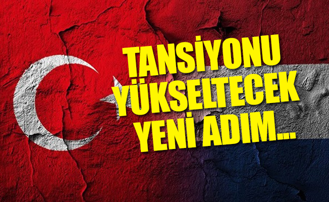 Hollanda Türkiye ile krizi tırmandıracak!