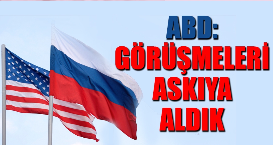 ABD Dışişleri: Görüşmeleri askıya aldık