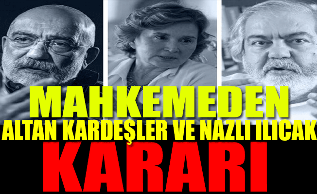 Altan kardeşler ve Ilıcak için karar çıktı