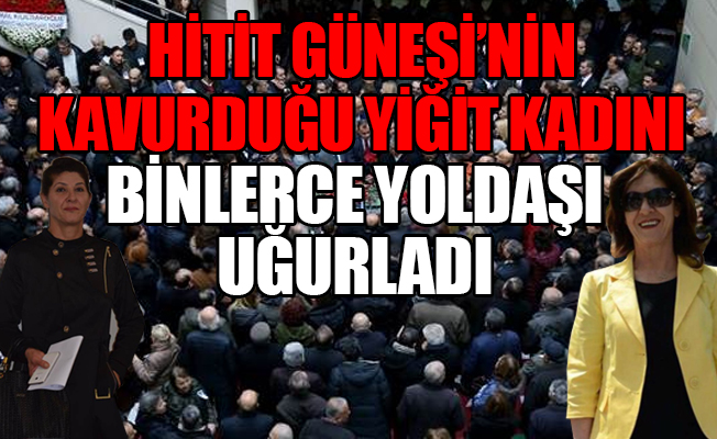 Reyhan Şar böyle uğurlandı...