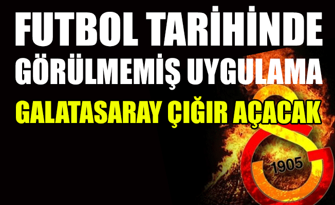 Galatasaray'dan çığır açacak uygulama
