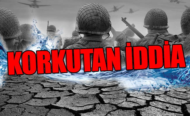 '3 ülke arasında su savaşı çıkacak'