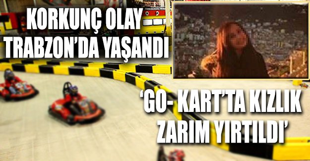'Go-Kart'ta kızlık zarım yırtıldı'