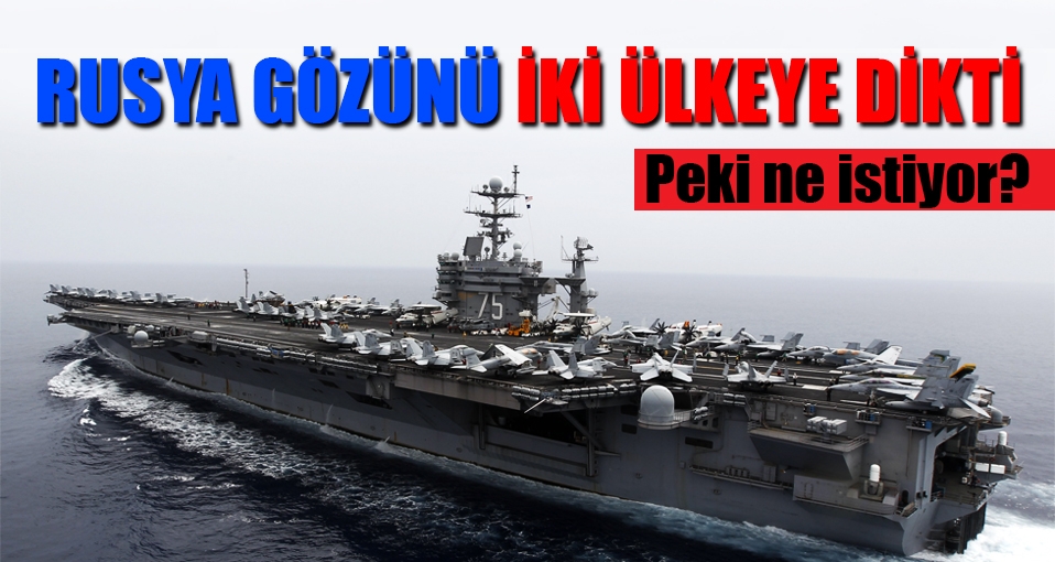 Rusya gözünü iki ülkeye dikti. Peki ne istiyor?