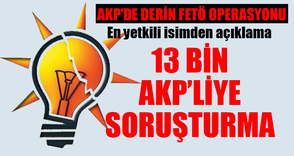 13 bin AKP'liye FETÖ soruşturması