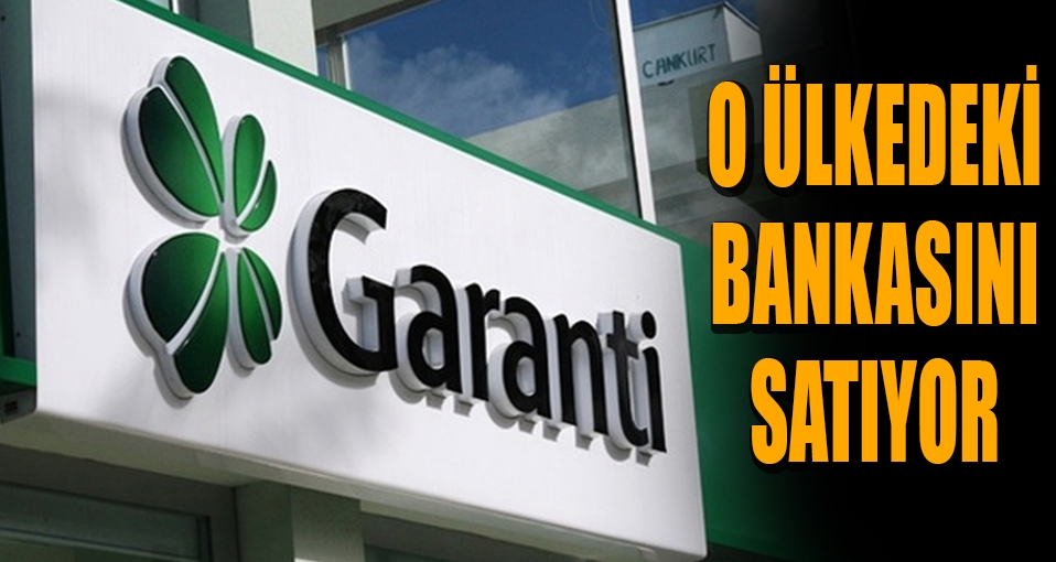 Garanti o ülkedeki bankasını satıyor