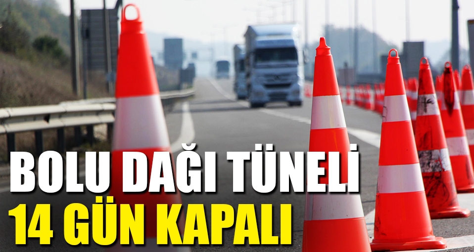 Bolu Dağı Tüneli İstanbul yönü 14 gün ulaşıma kapatıldı