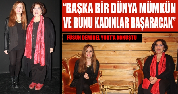 'Başka bir dünya mümkün Bunu kadınlar başaracak!'