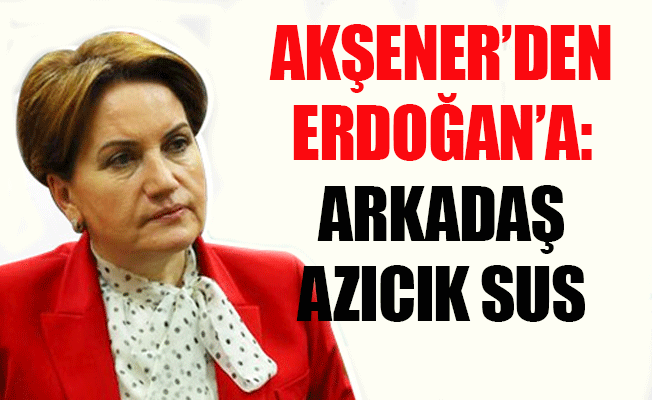 Akşener: Hiçbirinizin, hiç kimseden korkmadığını biliyorum