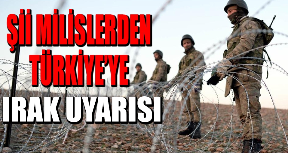 Şii milislerden Türkiye'ye 'Irak' uyarısı
