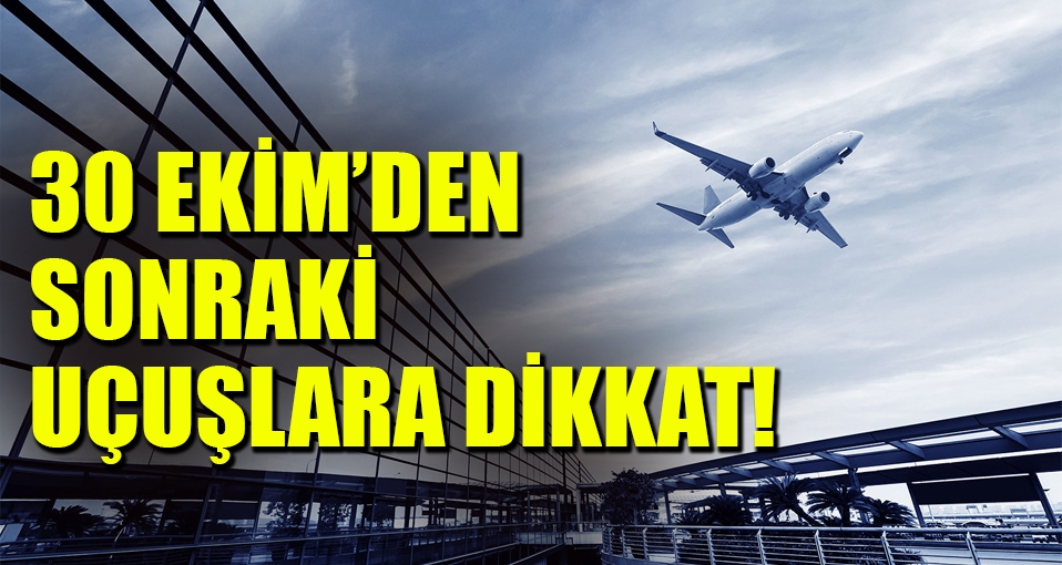 30 Ekim sonrası uçuşlara dikkat