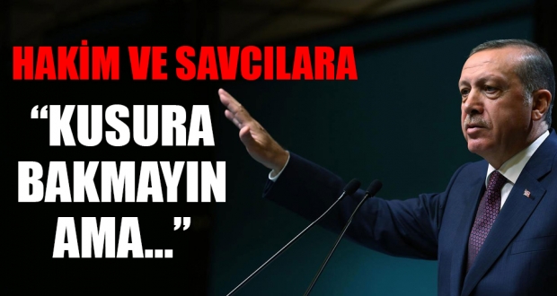 Erdoğan'dan hakim ve savcılara: Kusura bakmayın...