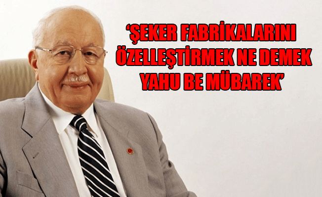 Erbakan şeker fabrikalarının özelleştirilmesine ne demişti?