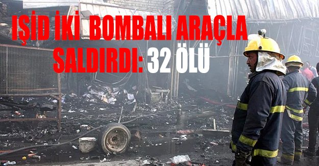 IŞİD Irak'ta iki bombalı araçla sldırdı 32 kişi öldü