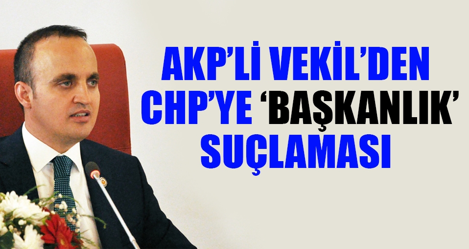 AKP'li Turan'dan CHP'ye 'başkanlık' suçlaması