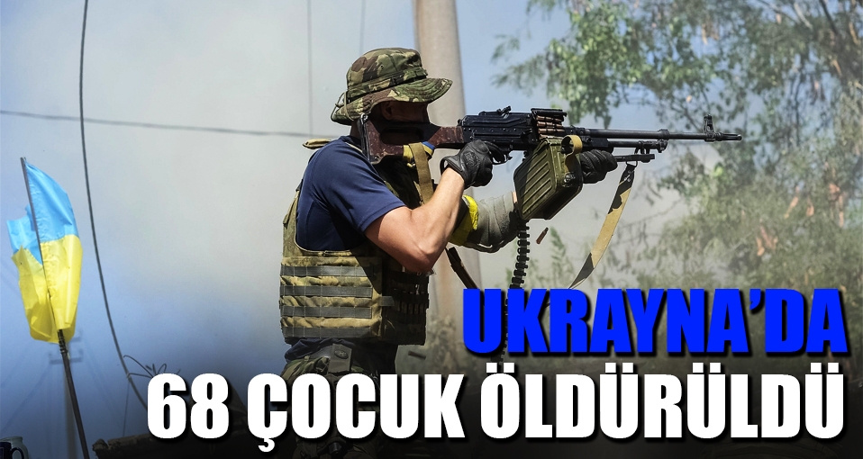 Rusya-Ukrayna çatışması 68 çocuğun canını aldı