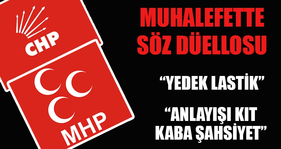 Muhalefette çok sert söz düellosu: Anlayışı kıt...