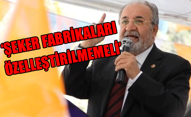 AKP'li Uslu'dan Şeker Fabrikaları hakkında açıklama