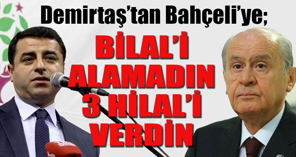 Demirtaş'tan Bahçeli'ye; 'Bilal'i alamadın, 3 hilali verdin'