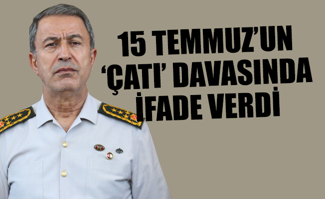 Genelkurmay Başkanı Orgeneral Hulusi Akar ifade verdi