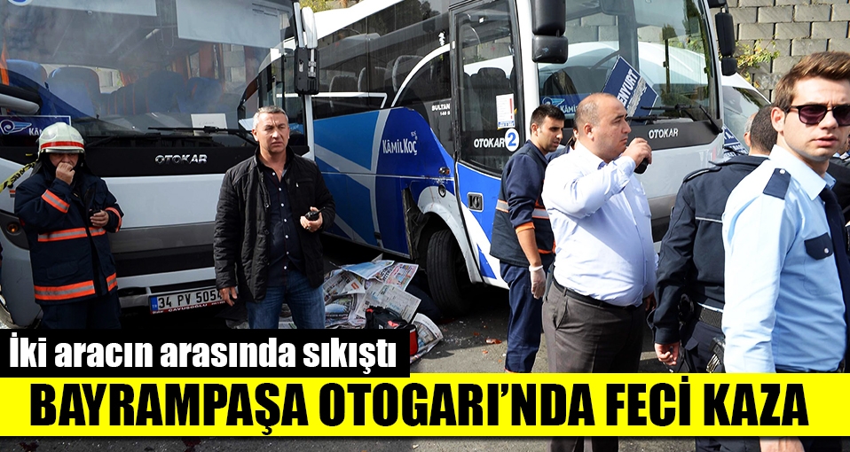 Bayrampaşa Otogarı'nda feci kaza: 1 ölü, 2 yaralı