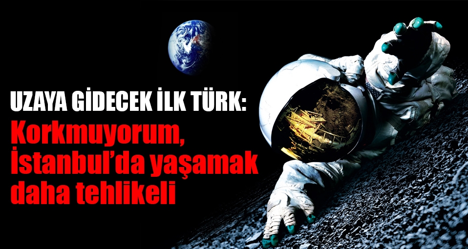 Uzaya çıkacak olan ilk Türk gün sayıyor