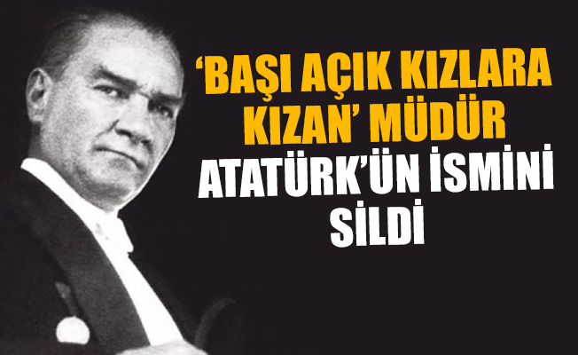 Başı açık kızları görünce sinirlenen müdürden Atatürk skandalı!