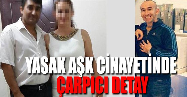 Yasak aşk cinayetinde detaylar ortaya çıktı