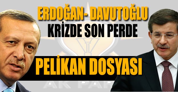 Erdoğan-Davutoğlu geriliminde son perde: Pelikan Dosyası