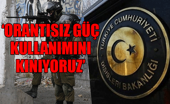 Dışişleri Bakanlığı'ndan İsrail’e kınama!
