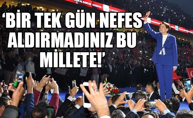 Meral Akşener: Adınız Haccac gibi zalim yazılır tarihe!