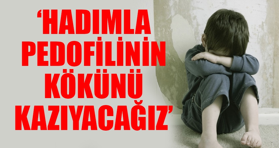 'Hadımla pedofilinin kökünü kazıyacağız'